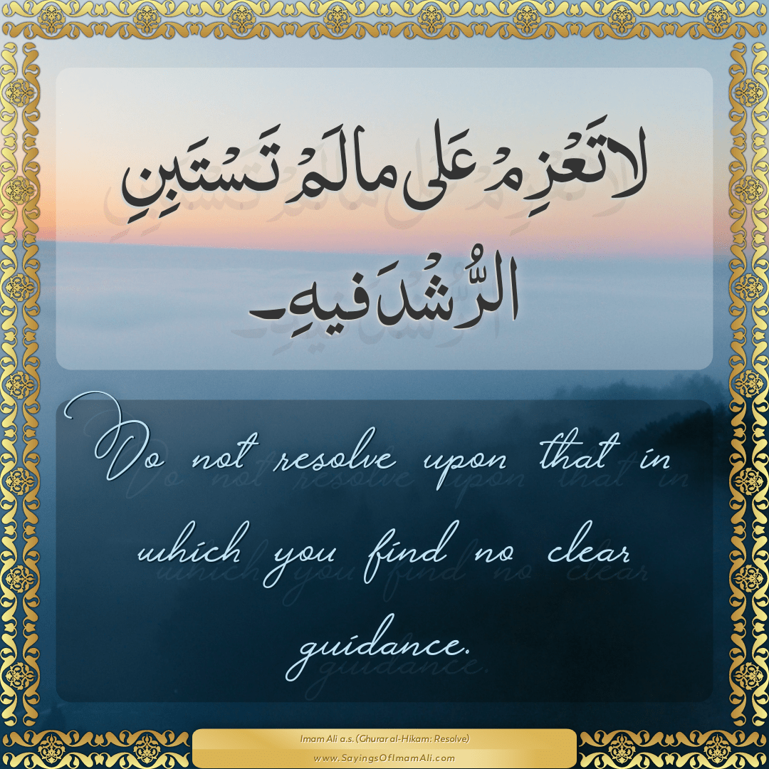 Do not resolve upon that in which you find no clear guidance.